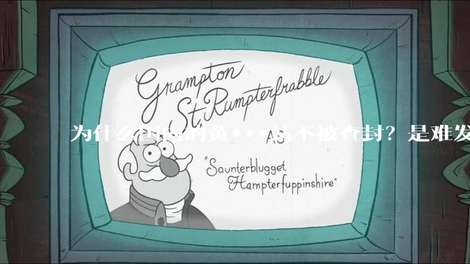 为什么国内的黄***站不被查封？是难发现吗？